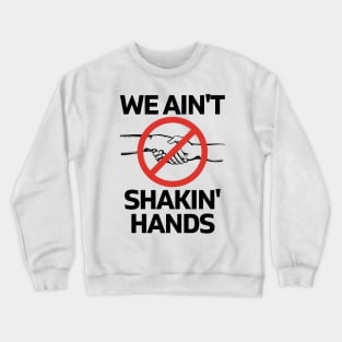 We Ain't Shakin' Hands Crewneck Sweatshirt